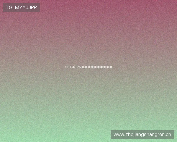 CCTVNBA5最新在线直播免费观看高清赛事精彩瞬间全掌握